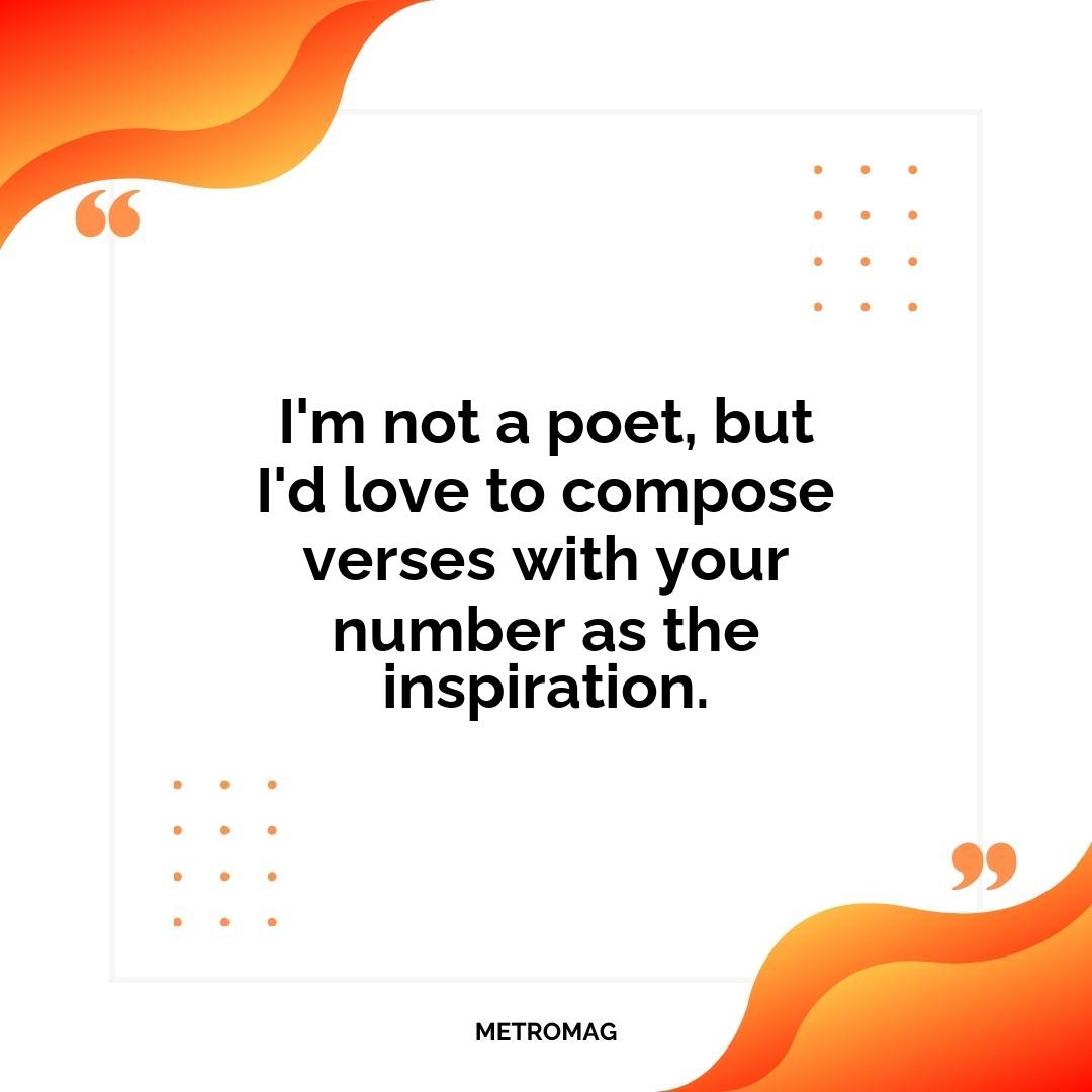 I'm not a poet, but I'd love to compose verses with your number as the inspiration.