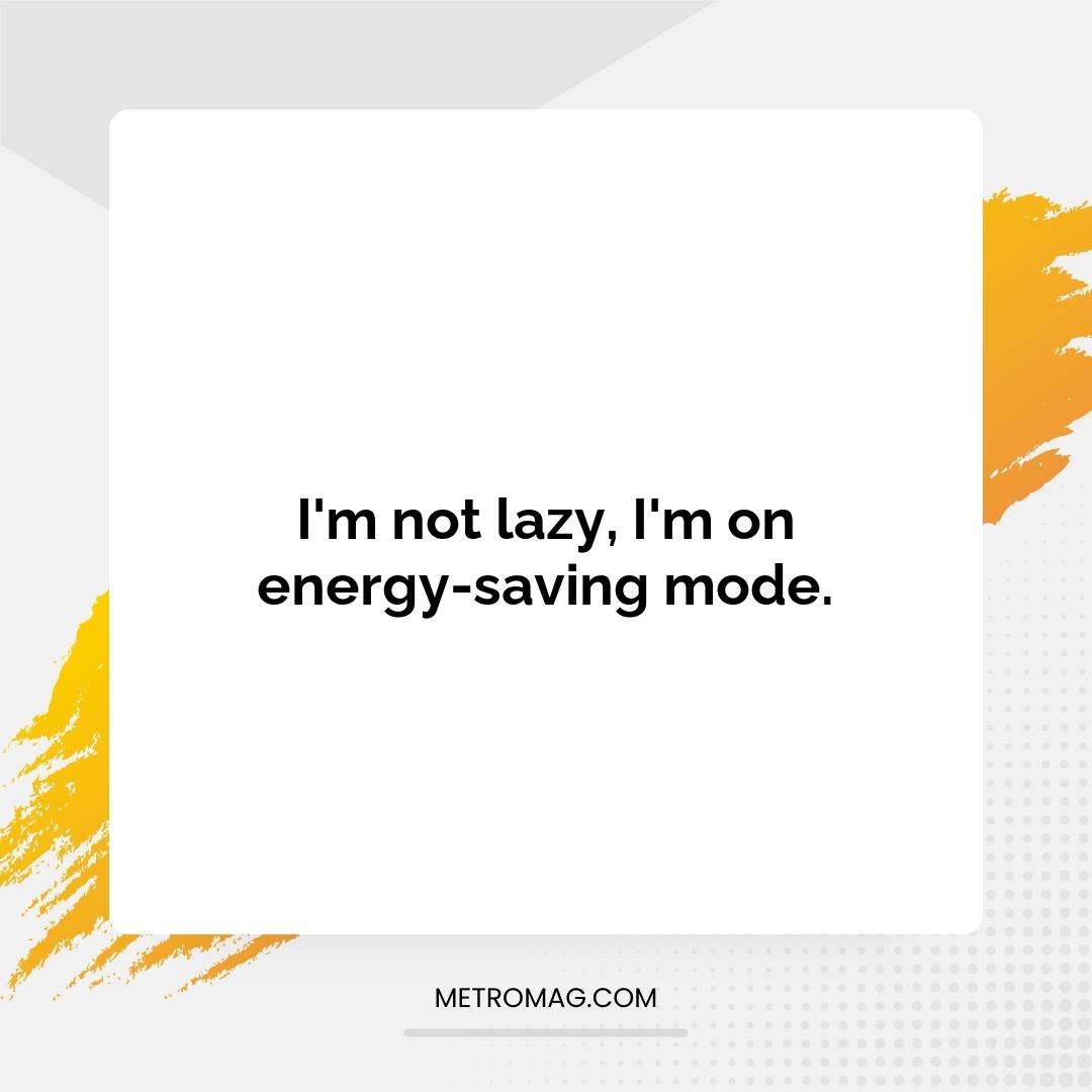 I'm not lazy, I'm on energy-saving mode.