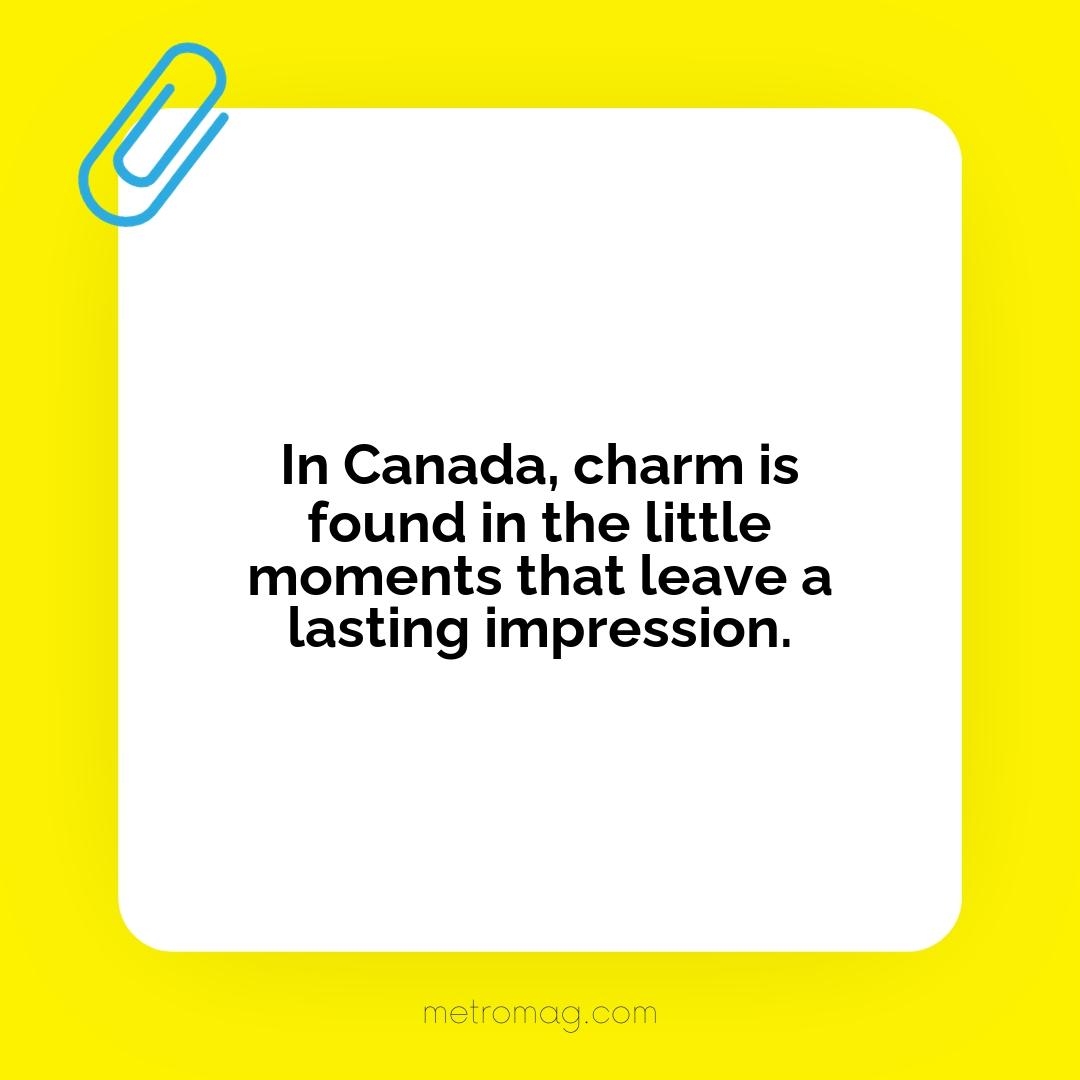 In Canada, charm is found in the little moments that leave a lasting impression.
