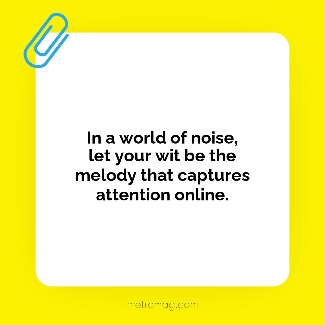 In a world of noise, let your wit be the melody that captures attention online.