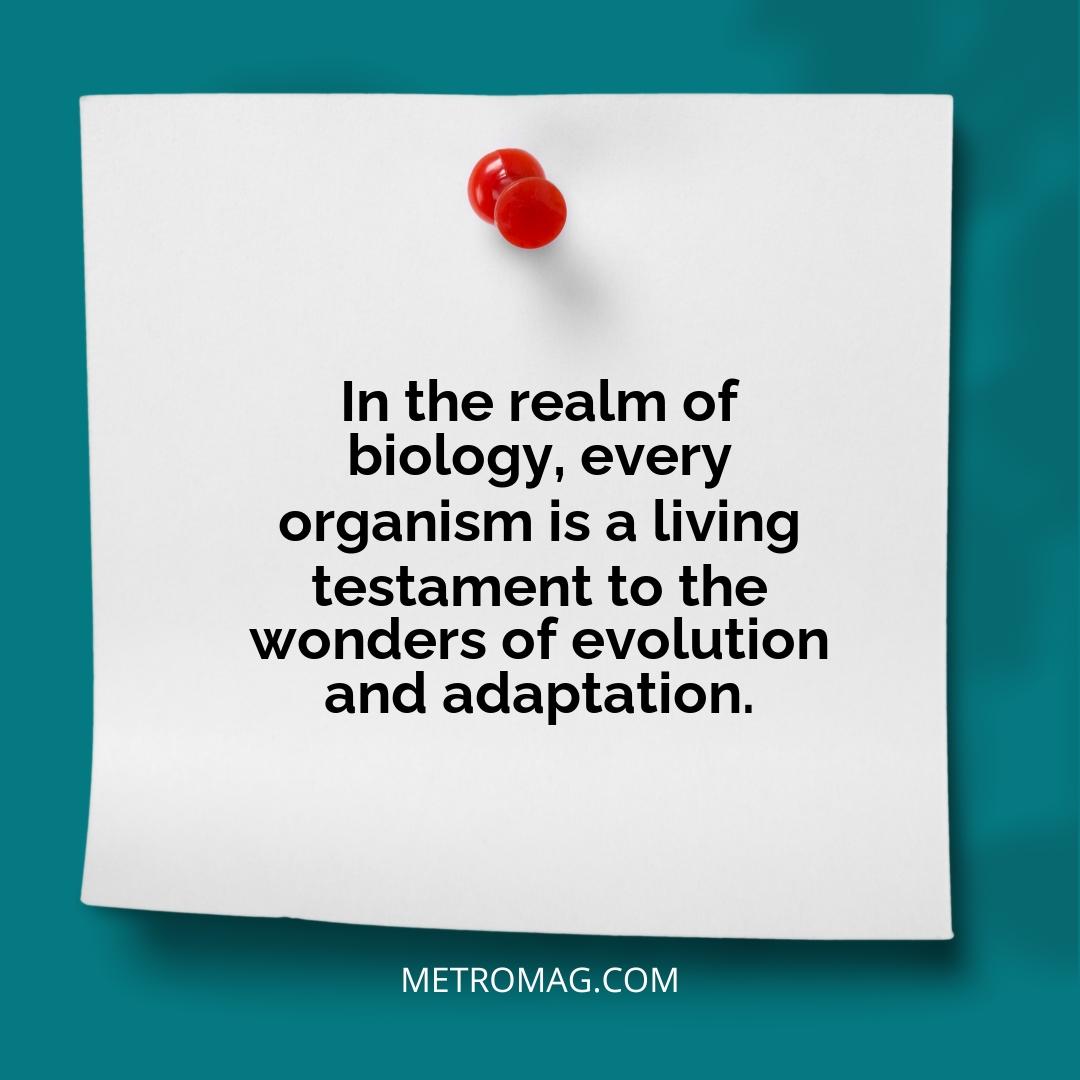 In the realm of biology, every organism is a living testament to the wonders of evolution and adaptation.