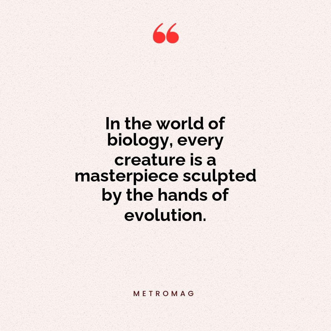 In the world of biology, every creature is a masterpiece sculpted by the hands of evolution.