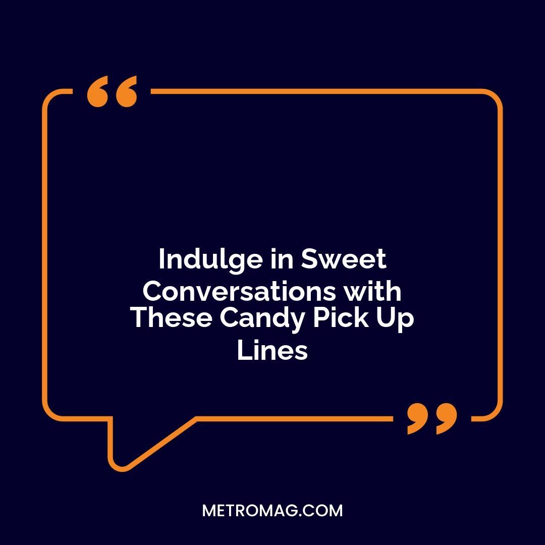 Indulge in Sweet Conversations with These Candy Pick Up Lines