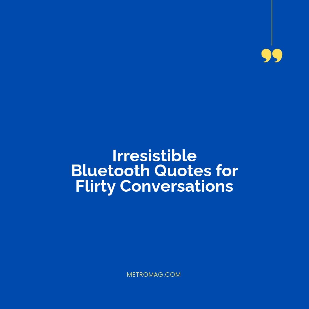 Irresistible Bluetooth Quotes for Flirty Conversations