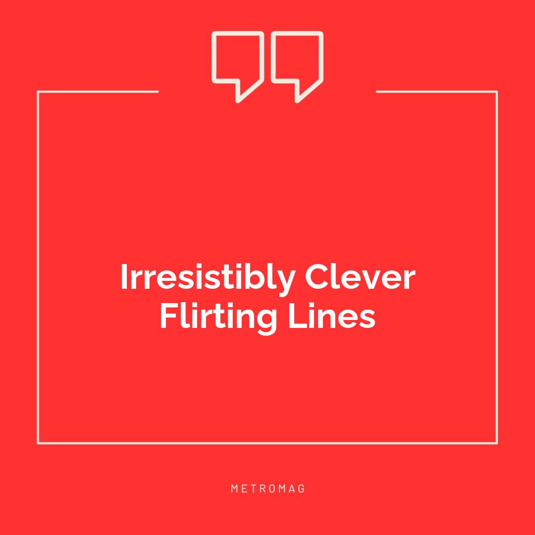 Irresistibly Clever Flirting Lines