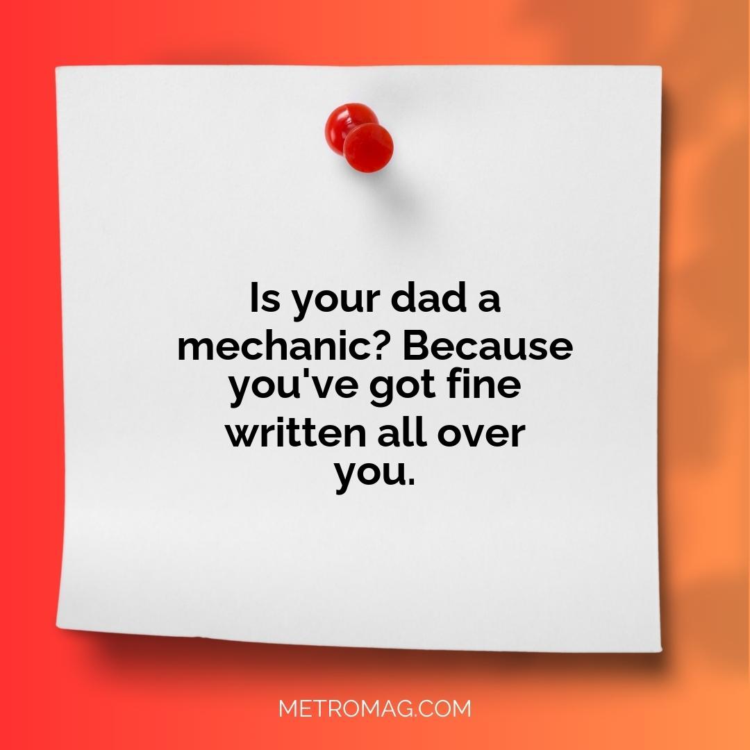 Is your dad a mechanic? Because you've got fine written all over you.