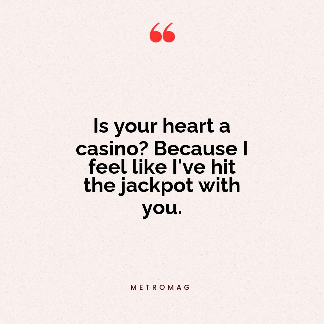 Is your heart a casino? Because I feel like I've hit the jackpot with you.