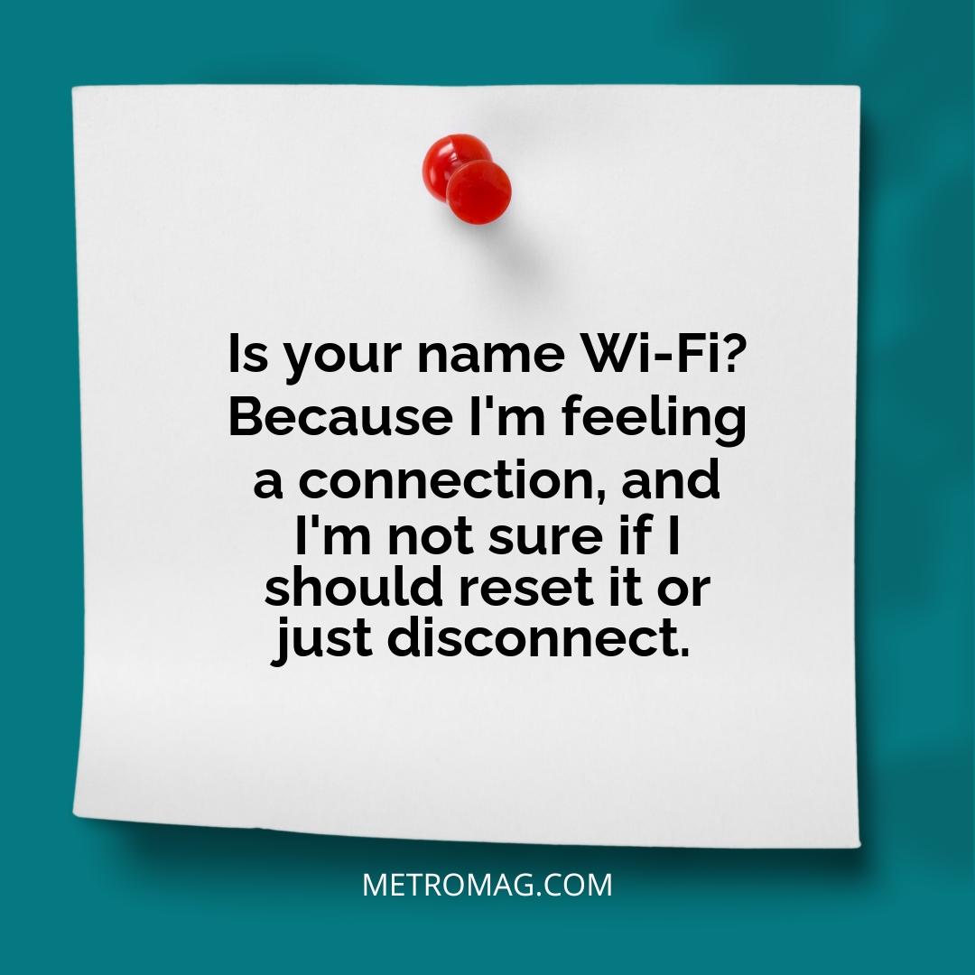 Is your name Wi-Fi? Because I'm feeling a connection, and I'm not sure if I should reset it or just disconnect.