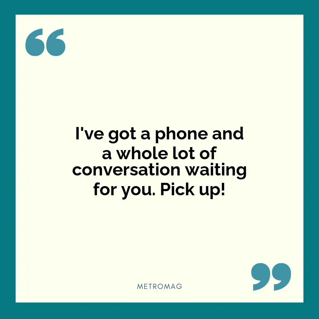 I've got a phone and a whole lot of conversation waiting for you. Pick up!