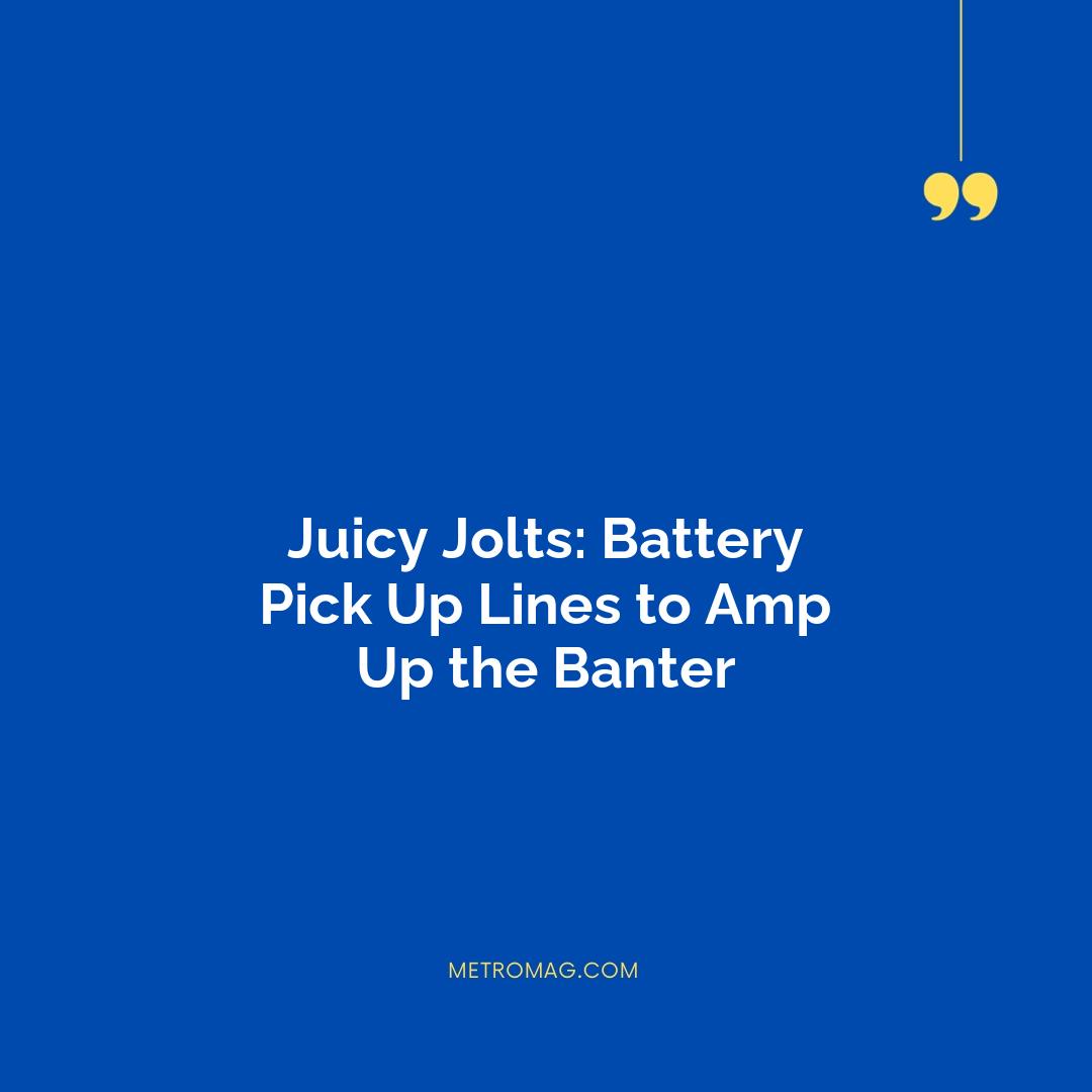 Juicy Jolts: Battery Pick Up Lines to Amp Up the Banter