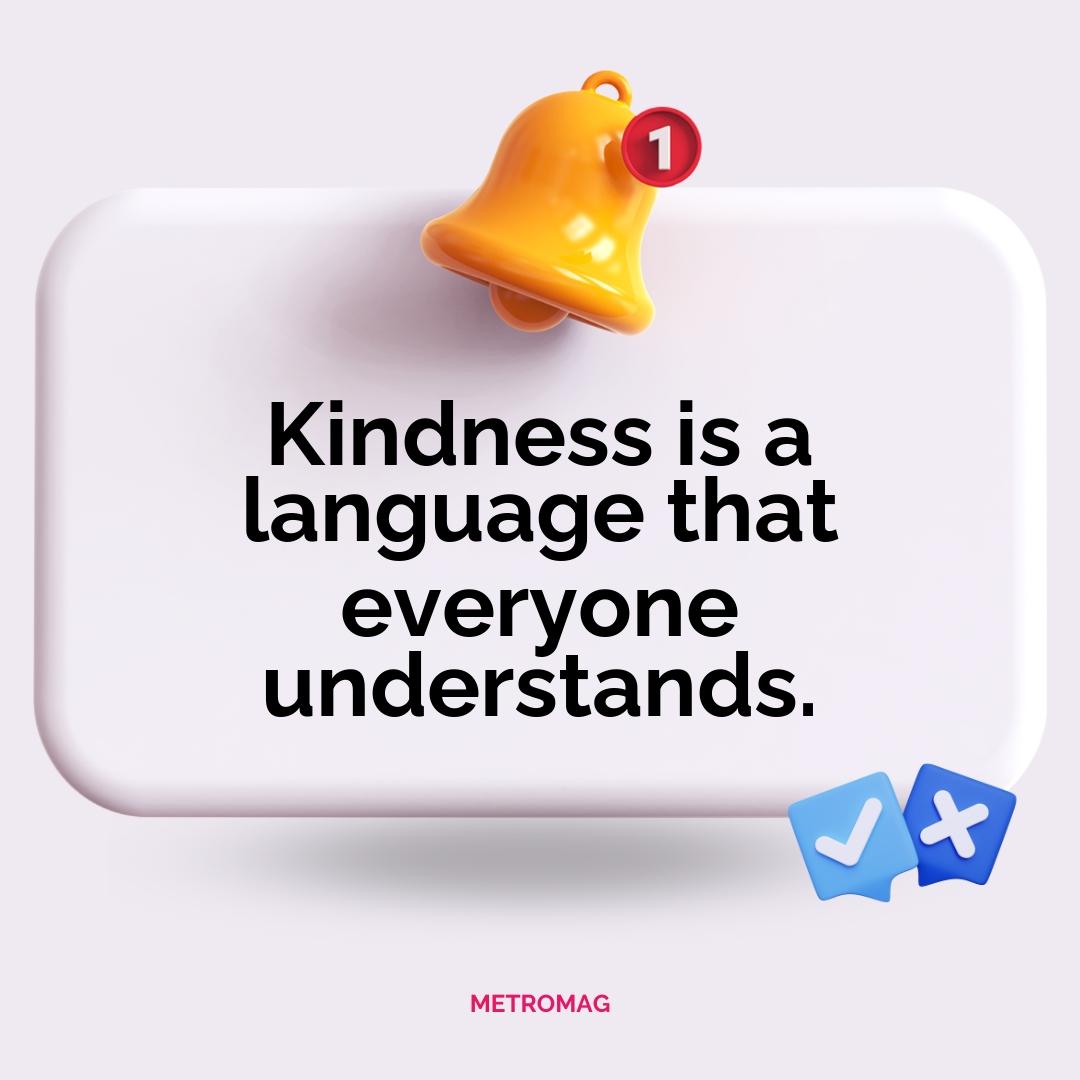 Kindness is a language that everyone understands.