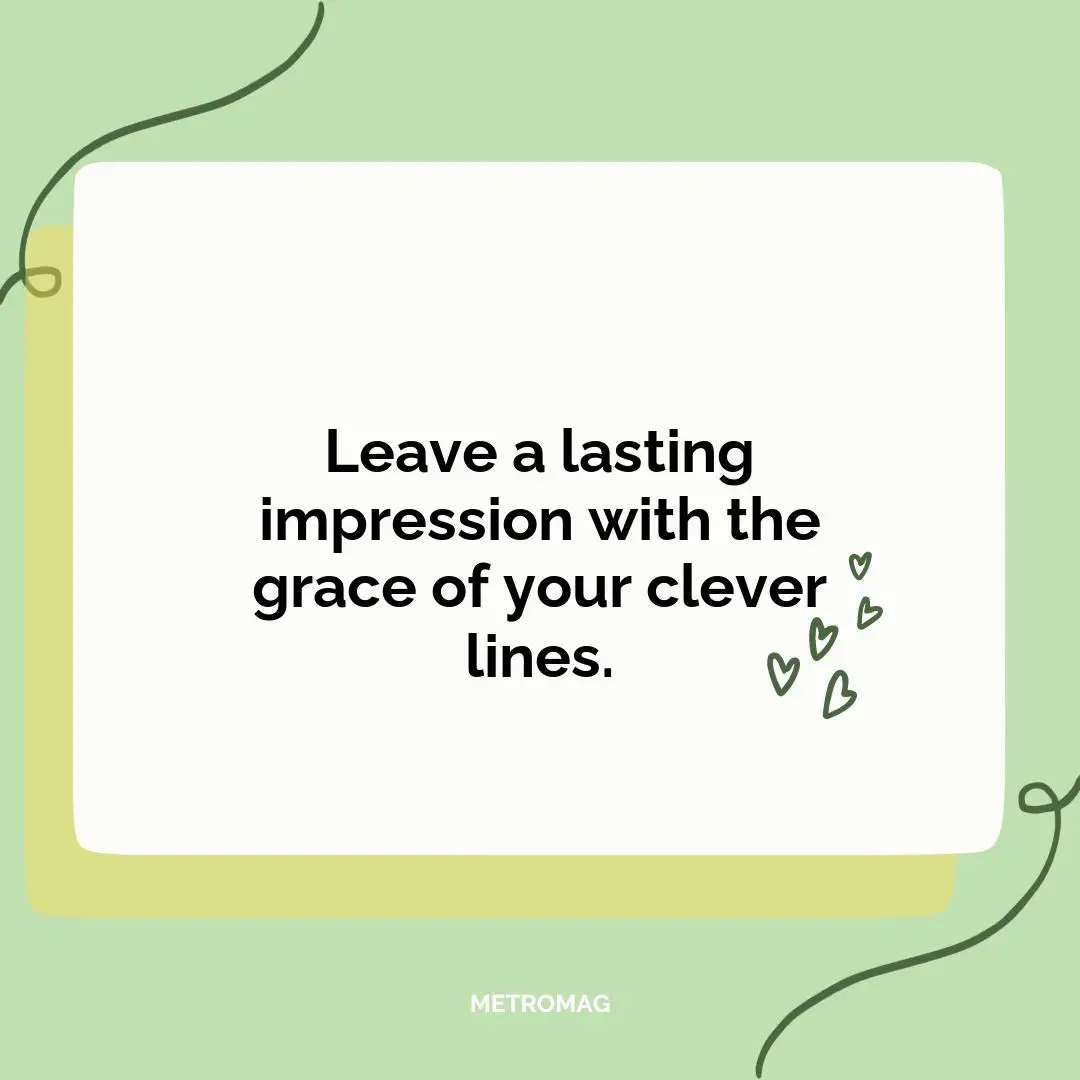 Leave a lasting impression with the grace of your clever lines.