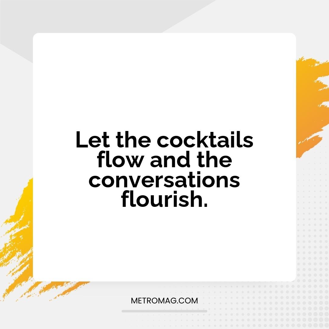 Let the cocktails flow and the conversations flourish.