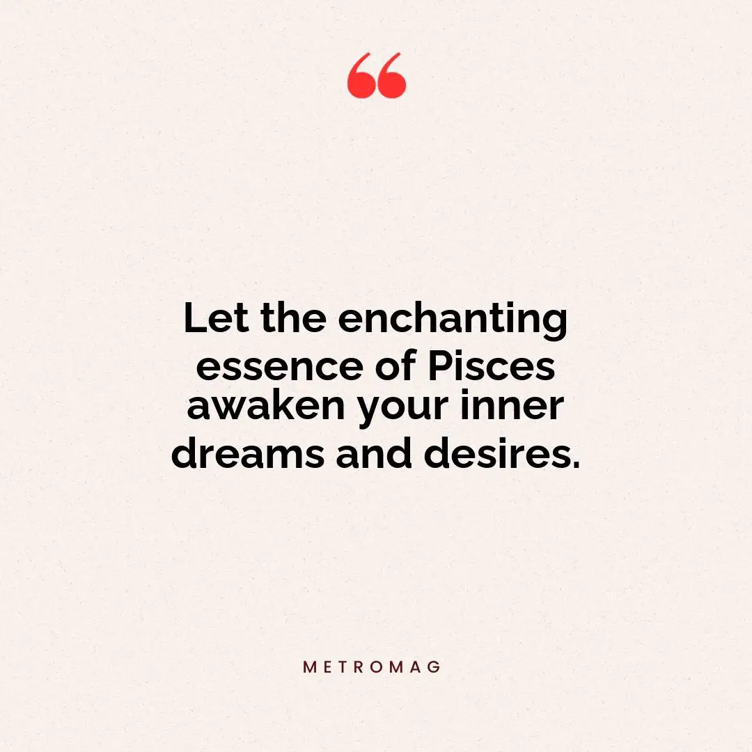 Let the enchanting essence of Pisces awaken your inner dreams and desires.