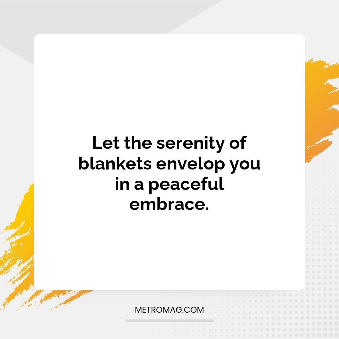 Let the serenity of blankets envelop you in a peaceful embrace.