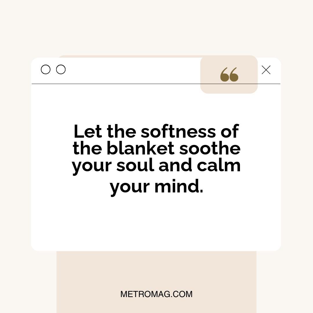 Let the softness of the blanket soothe your soul and calm your mind.