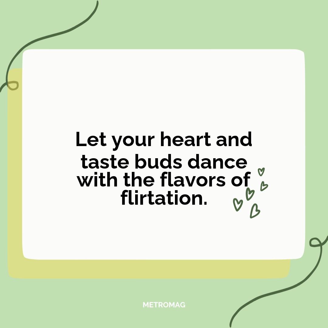 Let your heart and taste buds dance with the flavors of flirtation.