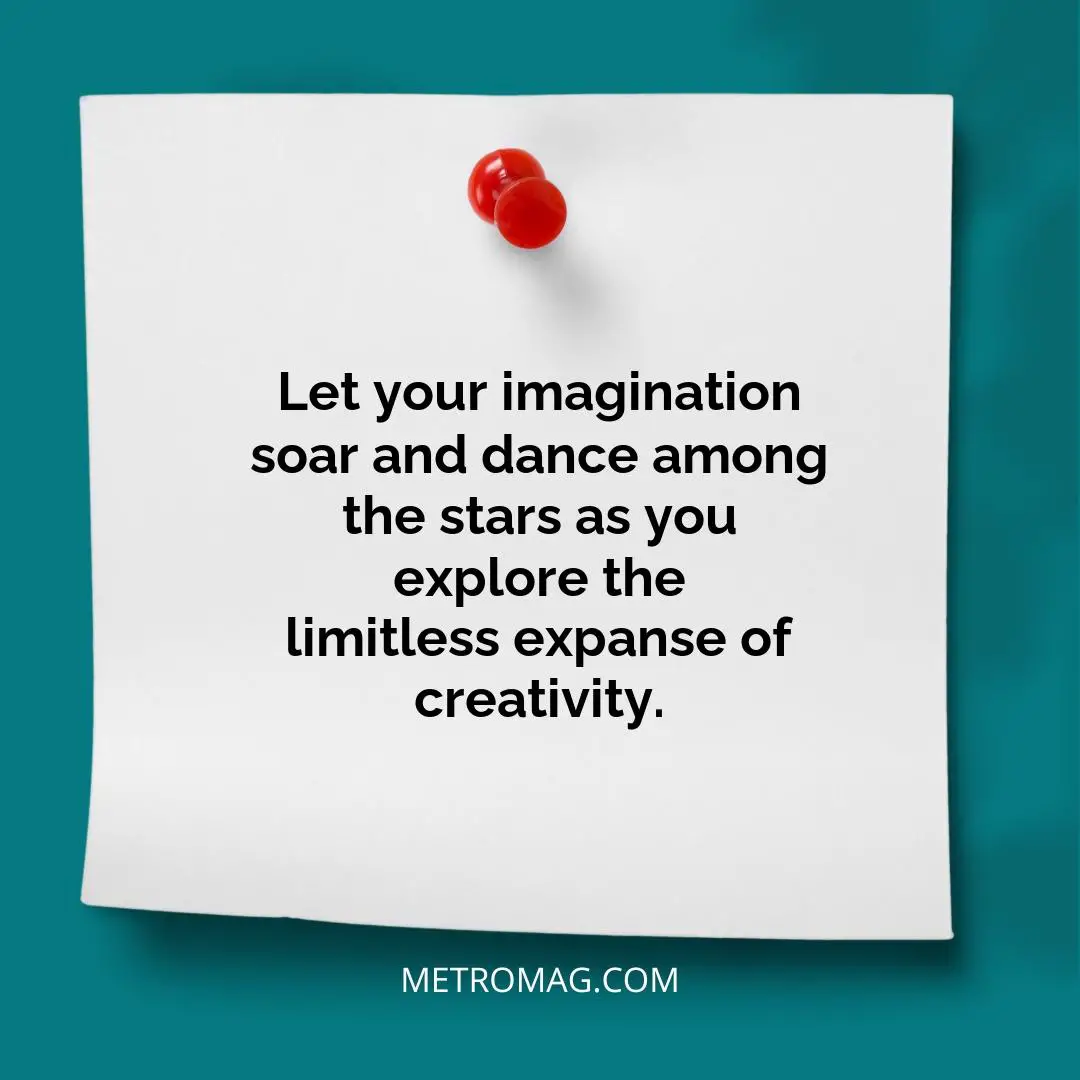 Let your imagination soar and dance among the stars as you explore the limitless expanse of creativity.