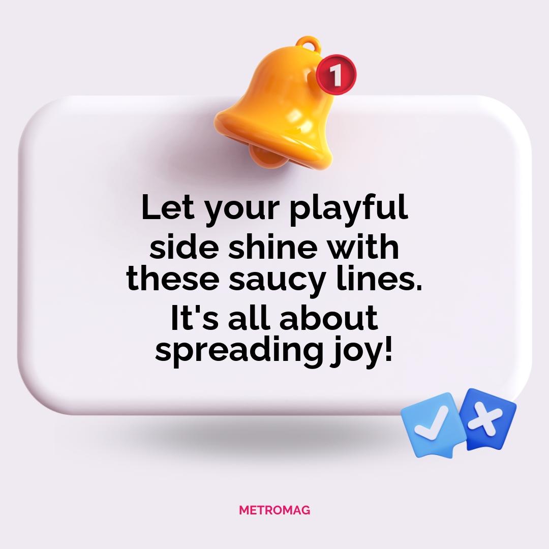 Let your playful side shine with these saucy lines. It's all about spreading joy!