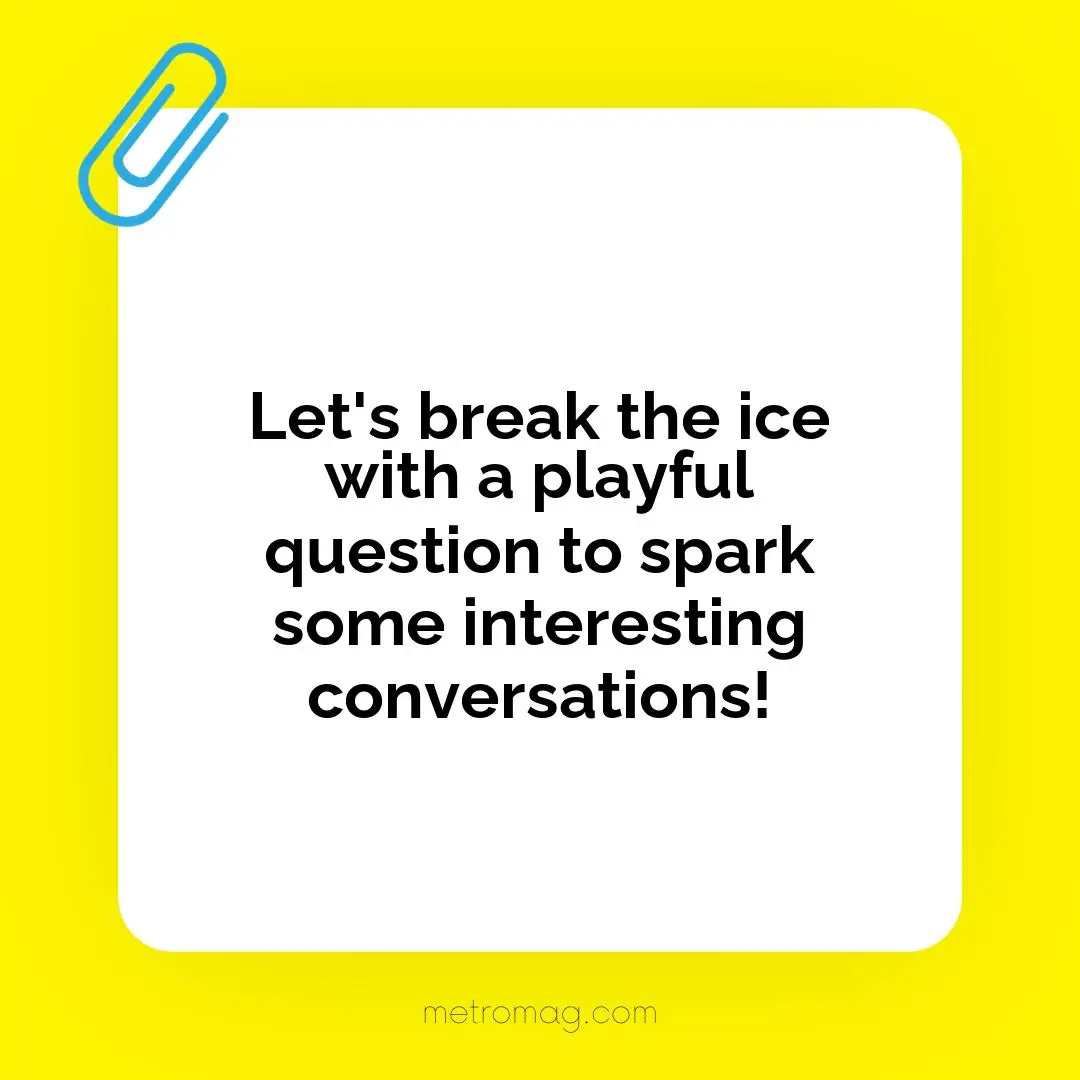 Let's break the ice with a playful question to spark some interesting conversations!