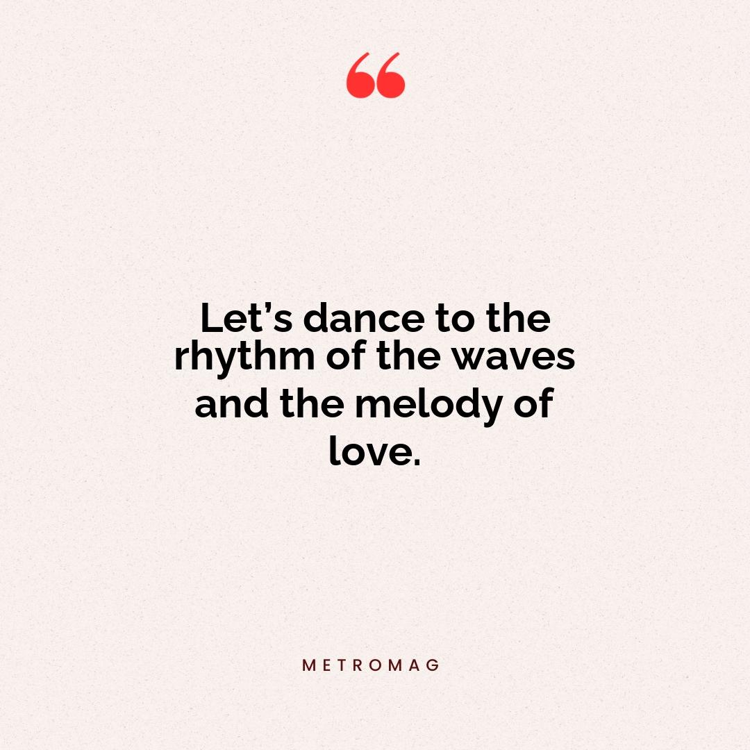 Let’s dance to the rhythm of the waves and the melody of love.