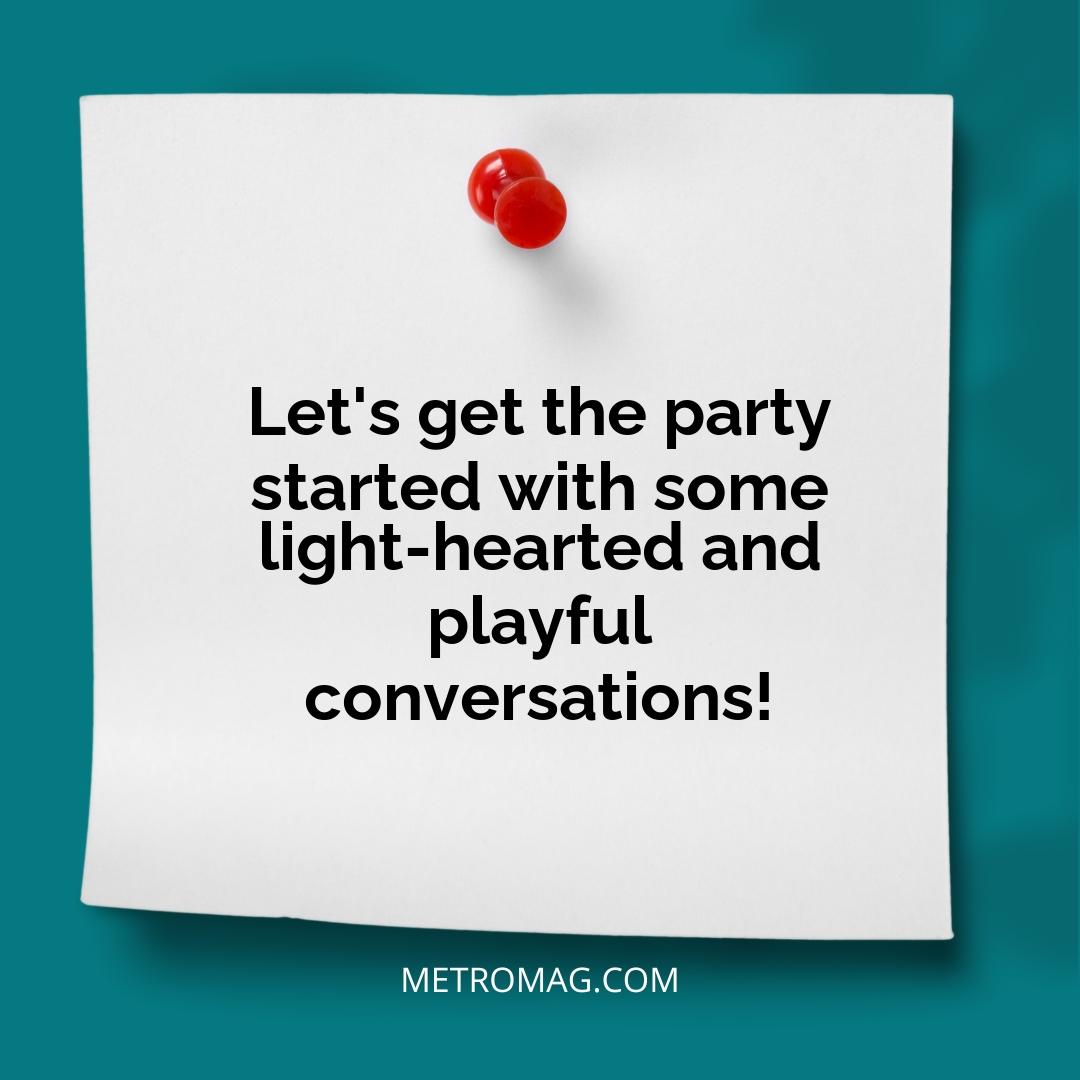 Let's get the party started with some light-hearted and playful conversations!