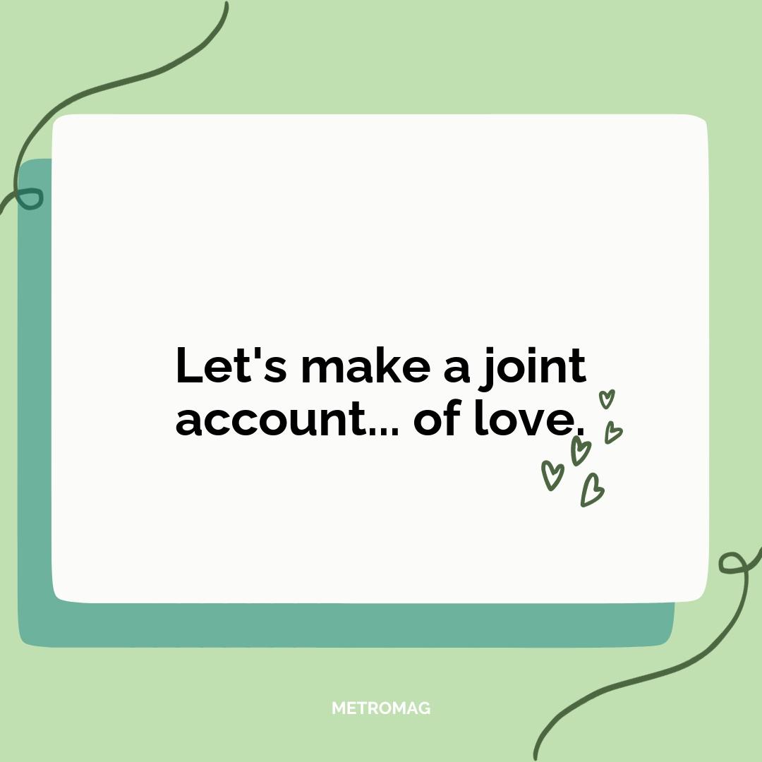 Let's make a joint account... of love.