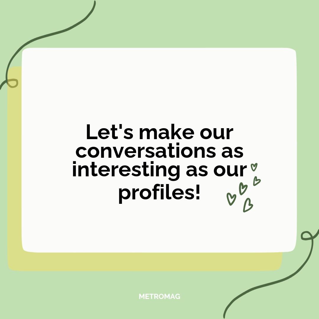 Let's make our conversations as interesting as our profiles!
