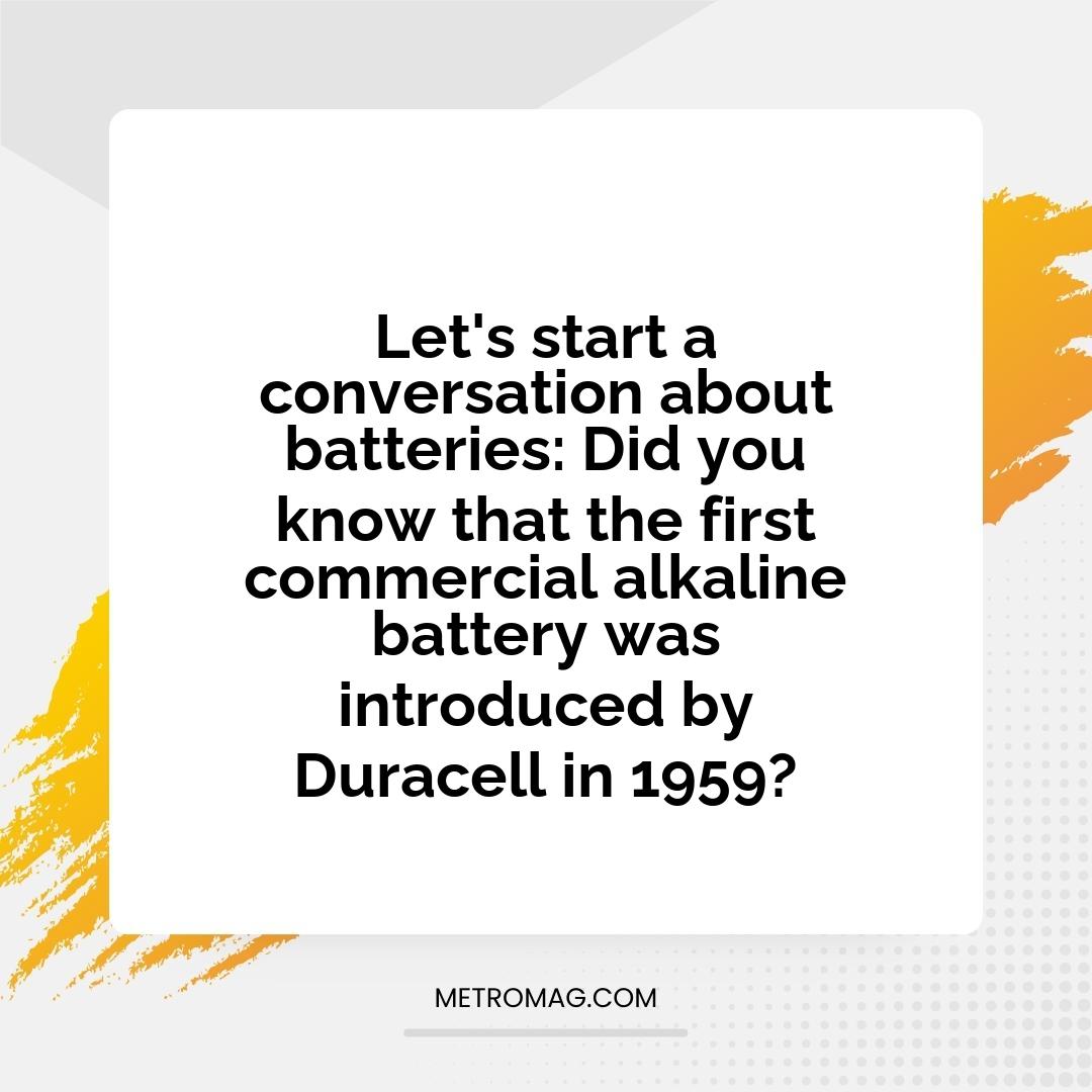 Let's start a conversation about batteries: Did you know that the first commercial alkaline battery was introduced by Duracell in 1959?