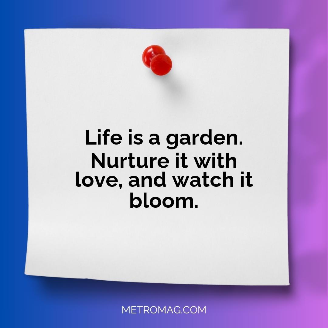 Life is a garden. Nurture it with love, and watch it bloom.