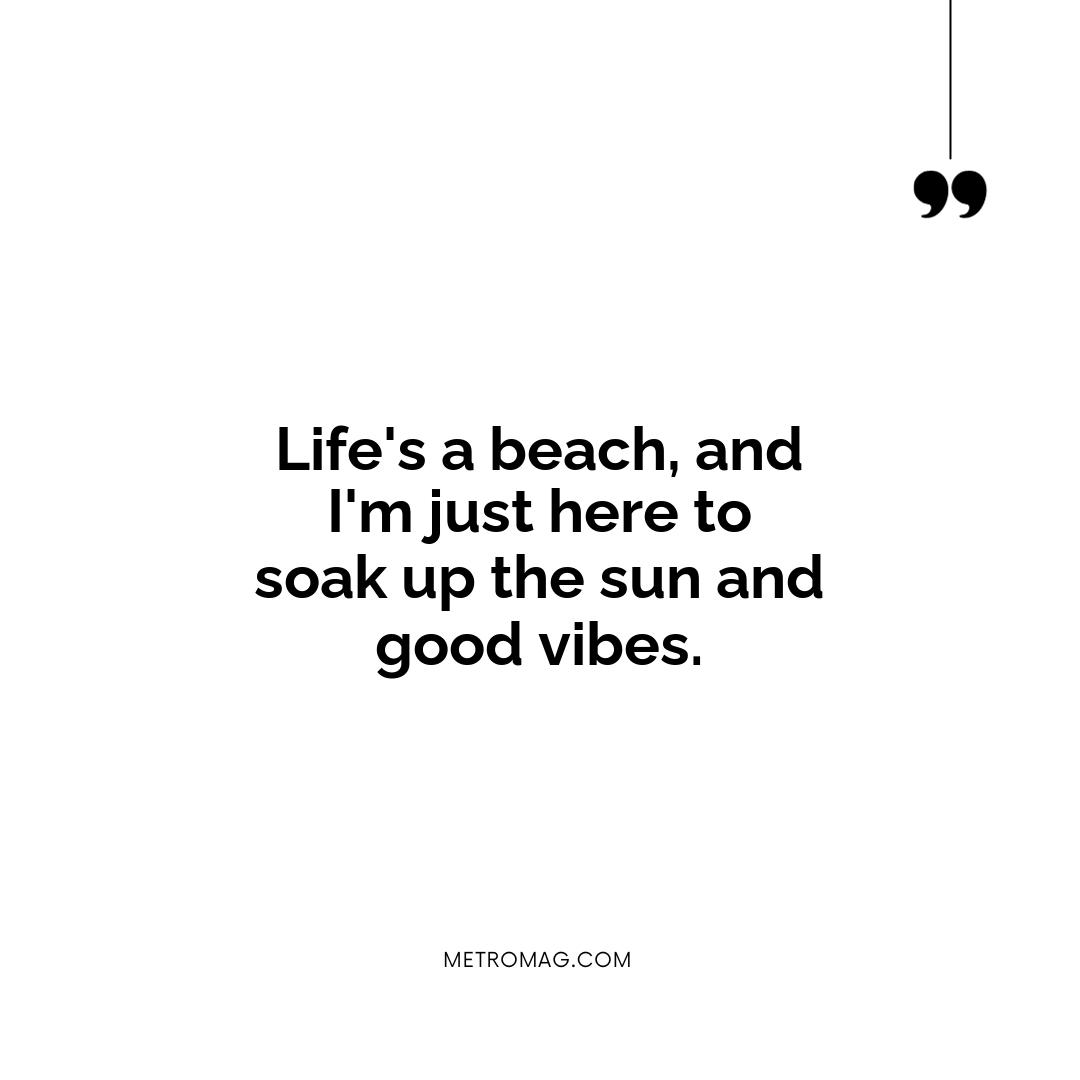 Life's a beach, and I'm just here to soak up the sun and good vibes.