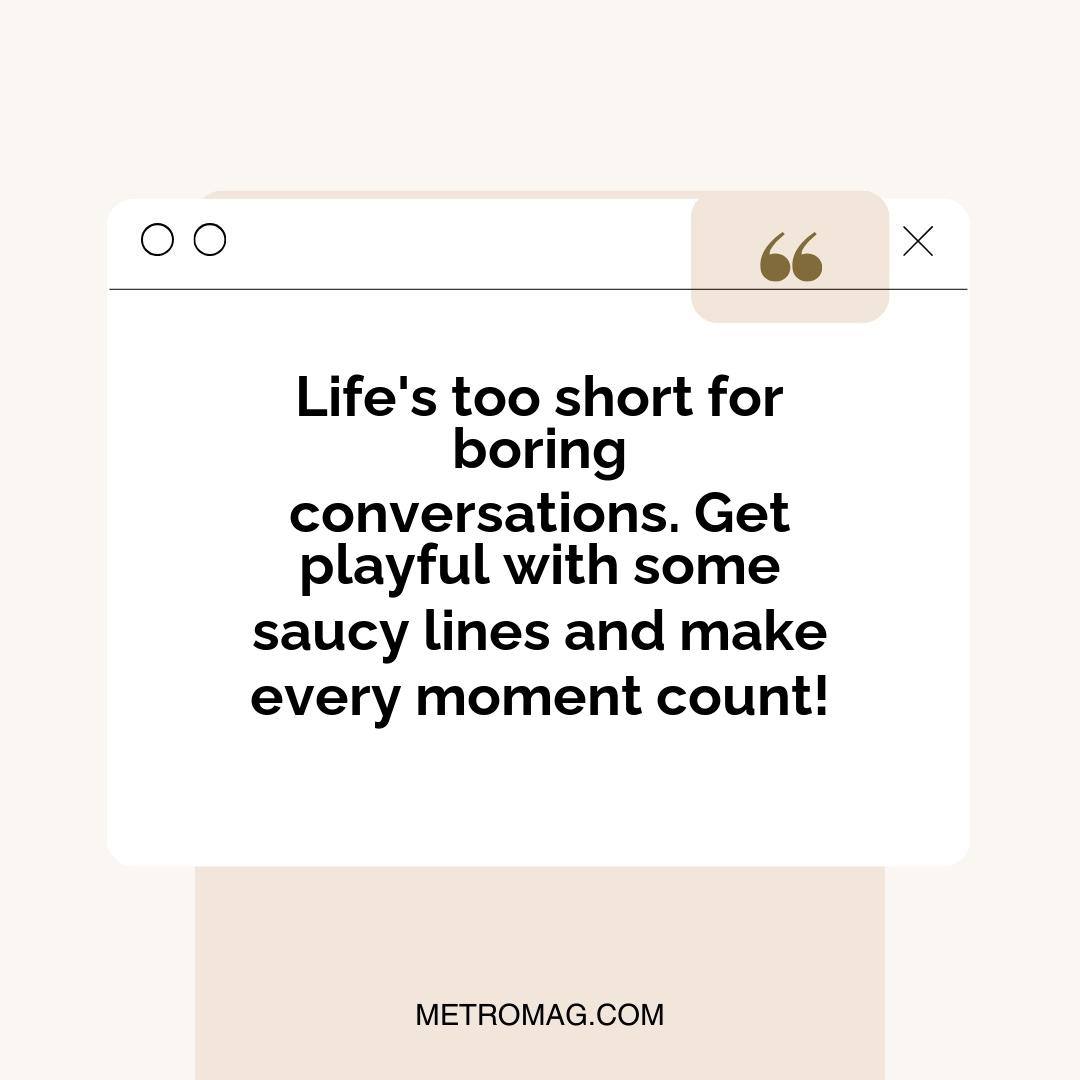 Life's too short for boring conversations. Get playful with some saucy lines and make every moment count!