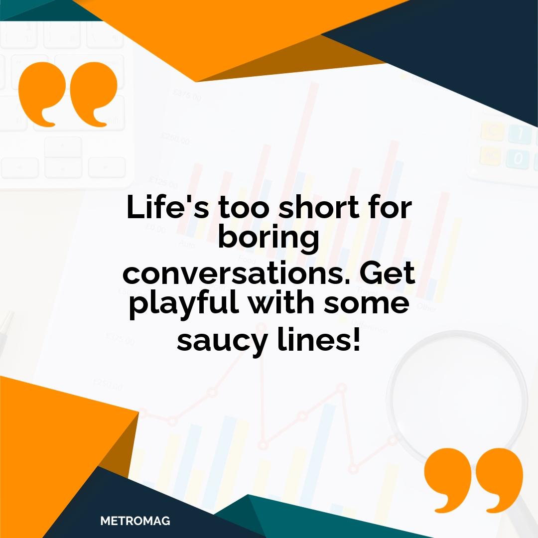 Life's too short for boring conversations. Get playful with some saucy lines!