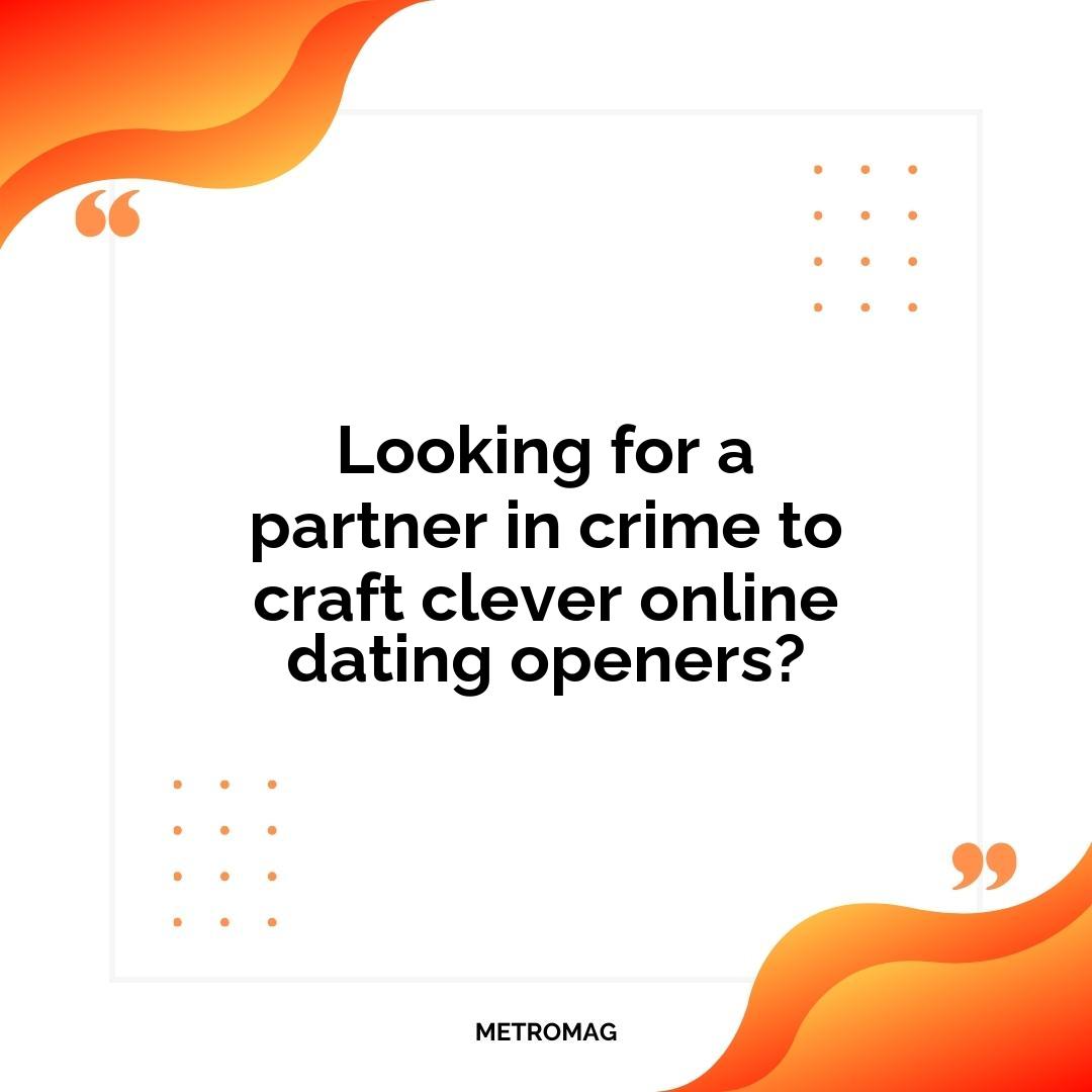 Looking for a partner in crime to craft clever online dating openers?