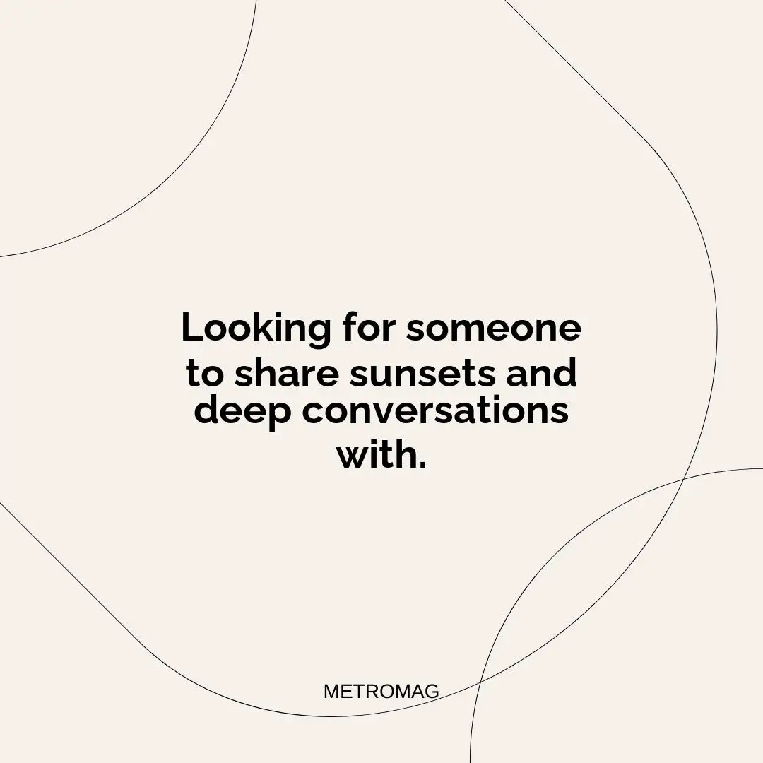 Looking for someone to share sunsets and deep conversations with.
