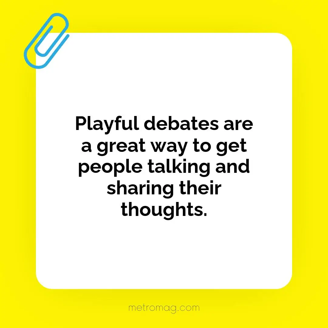 Playful debates are a great way to get people talking and sharing their thoughts.