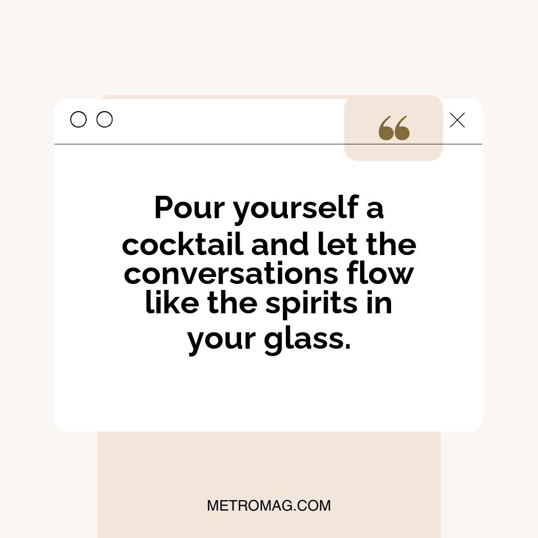 Pour yourself a cocktail and let the conversations flow like the spirits in your glass.