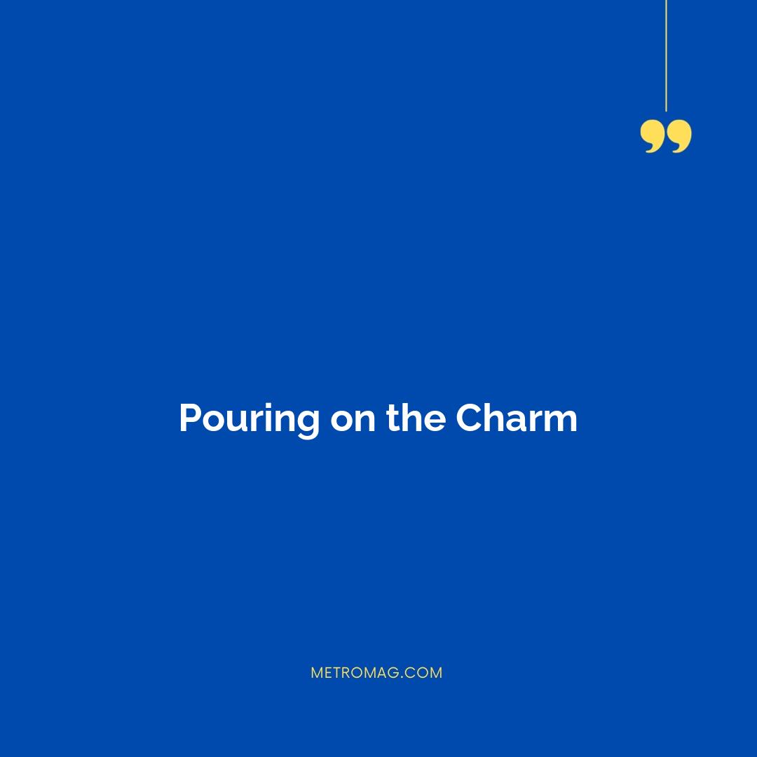 Pouring on the Charm