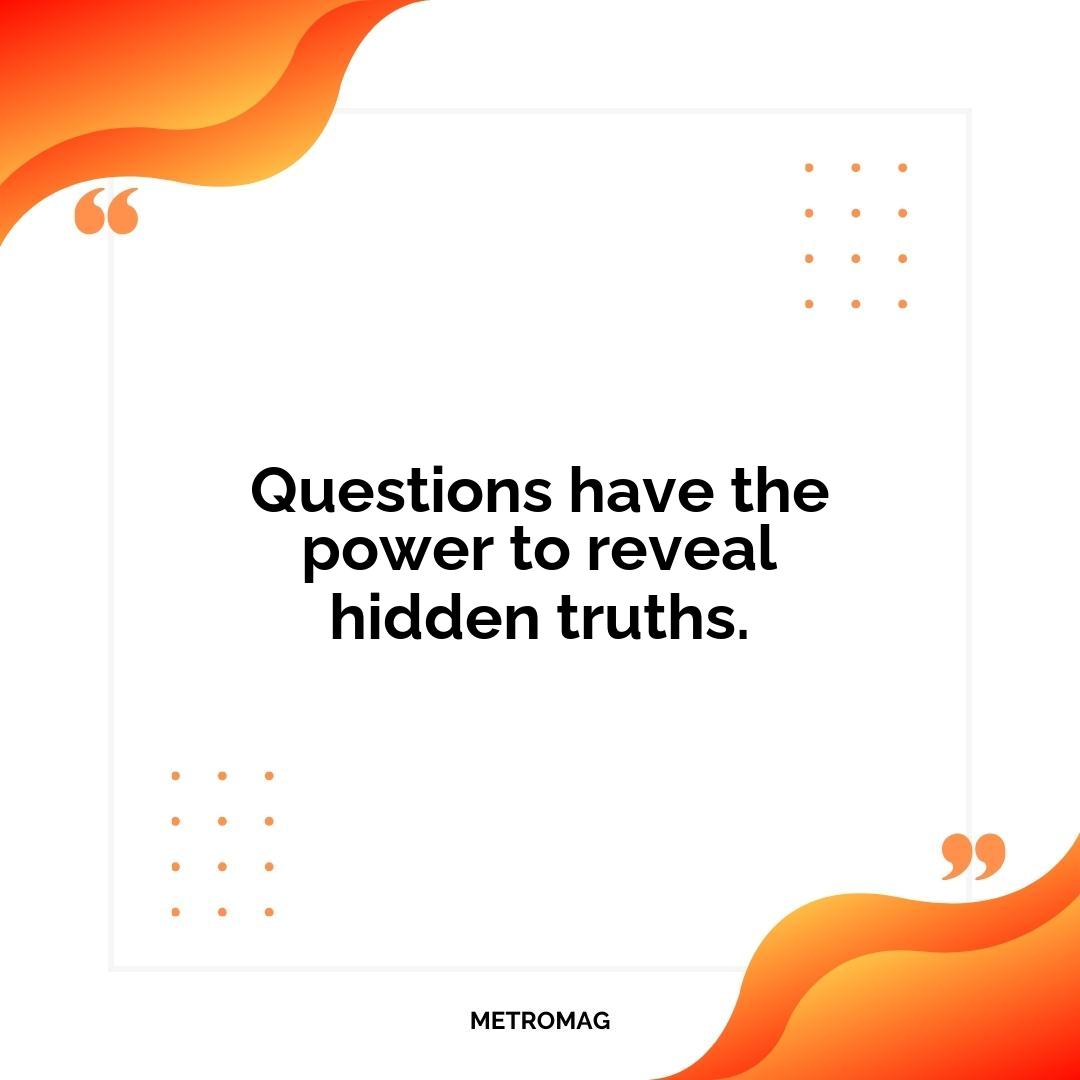 Questions have the power to reveal hidden truths.