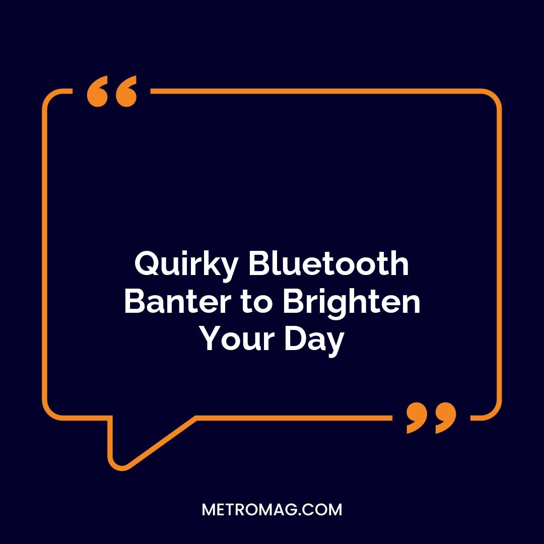 Quirky Bluetooth Banter to Brighten Your Day