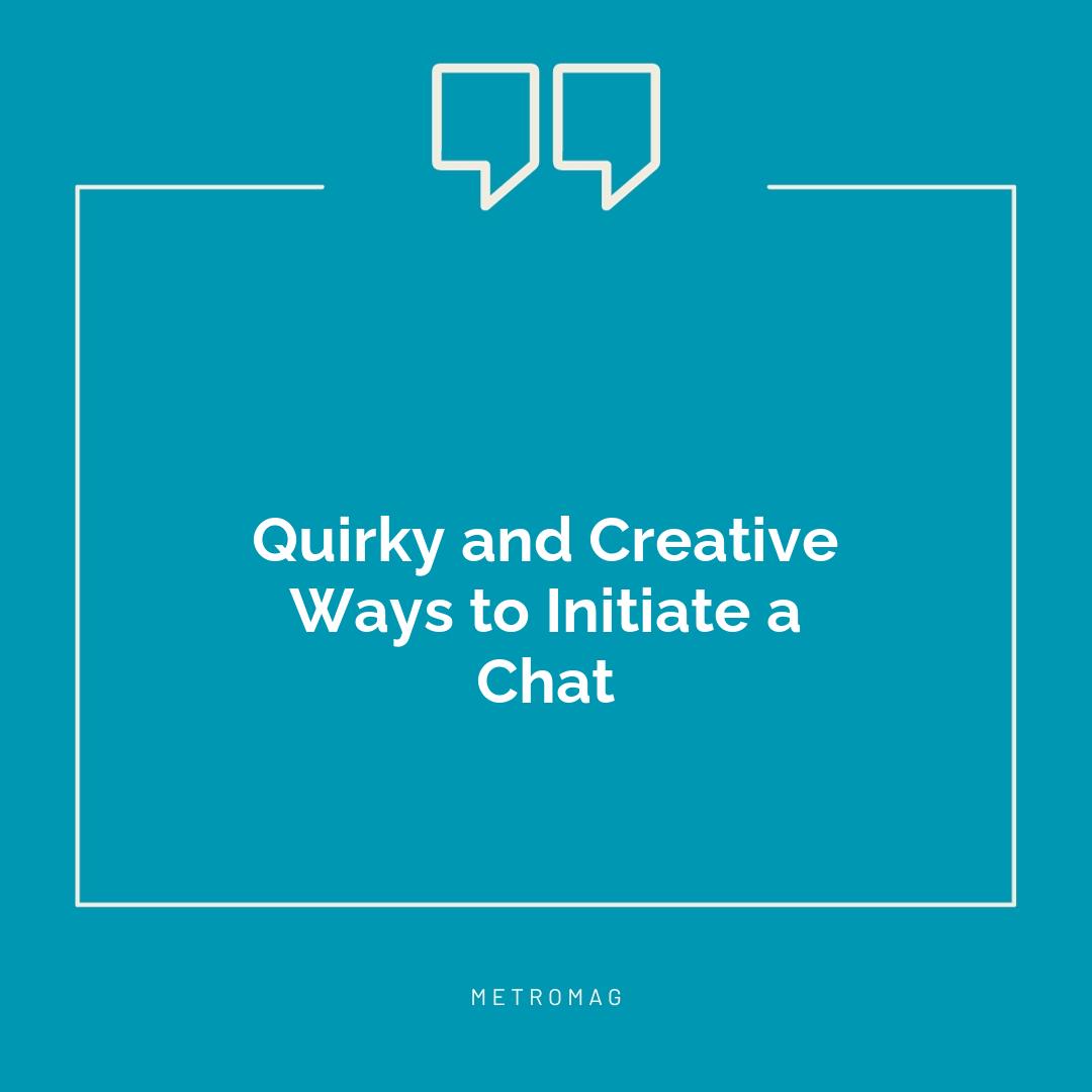 Quirky and Creative Ways to Initiate a Chat