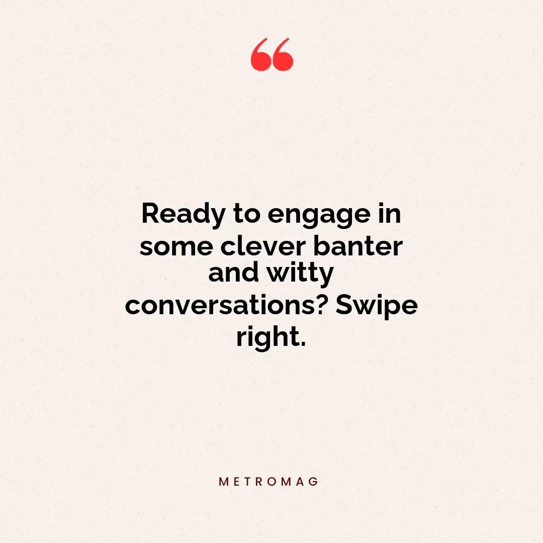 Ready to engage in some clever banter and witty conversations? Swipe right.