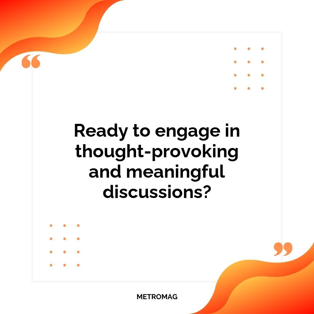 Ready to engage in thought-provoking and meaningful discussions?