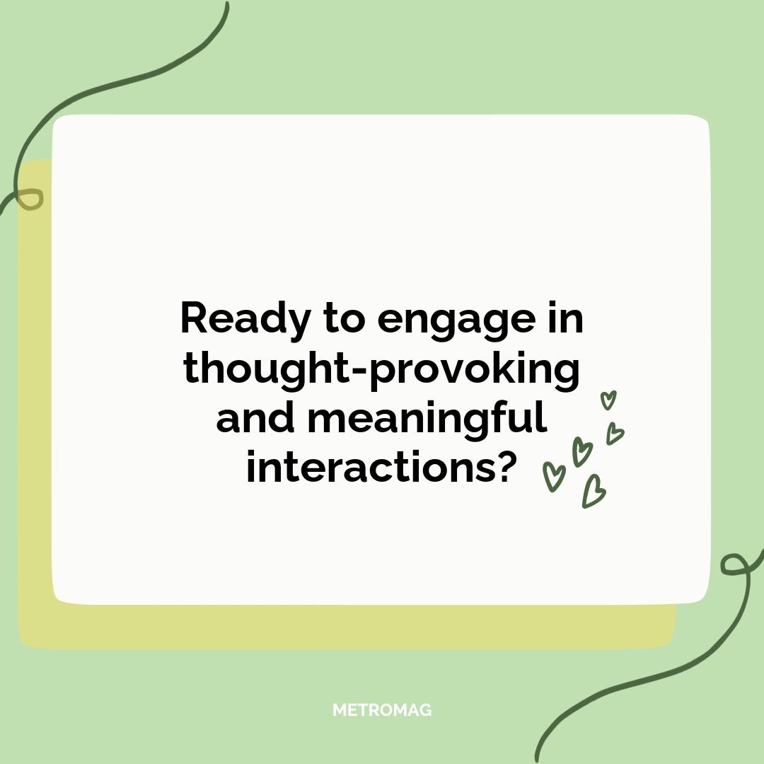 Ready to engage in thought-provoking and meaningful interactions?