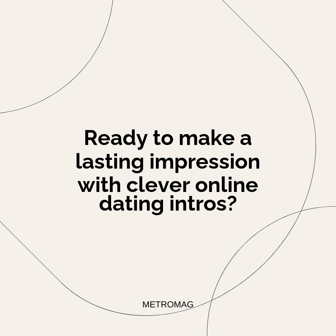 Ready to make a lasting impression with clever online dating intros?