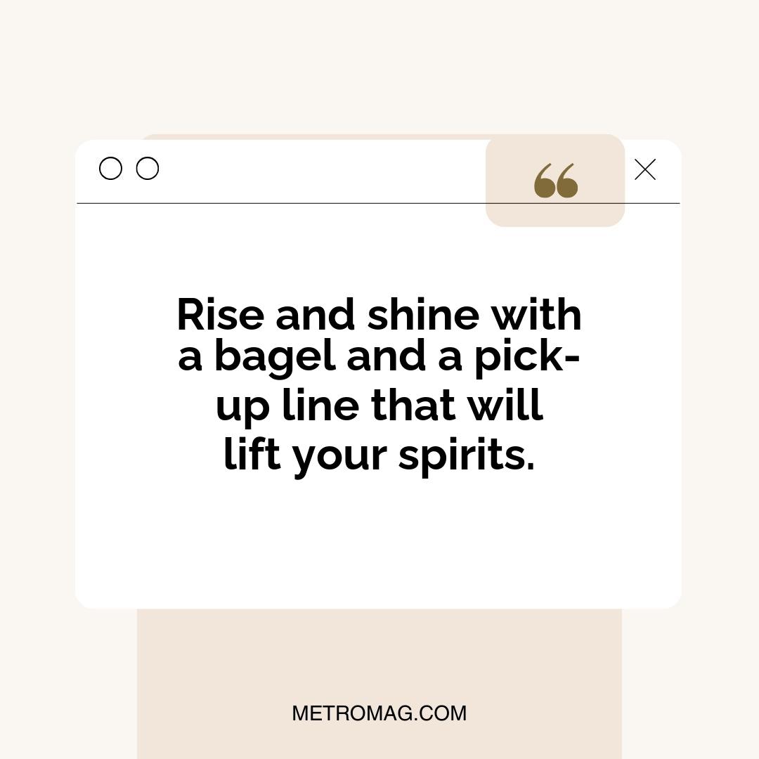 Rise and shine with a bagel and a pick-up line that will lift your spirits.