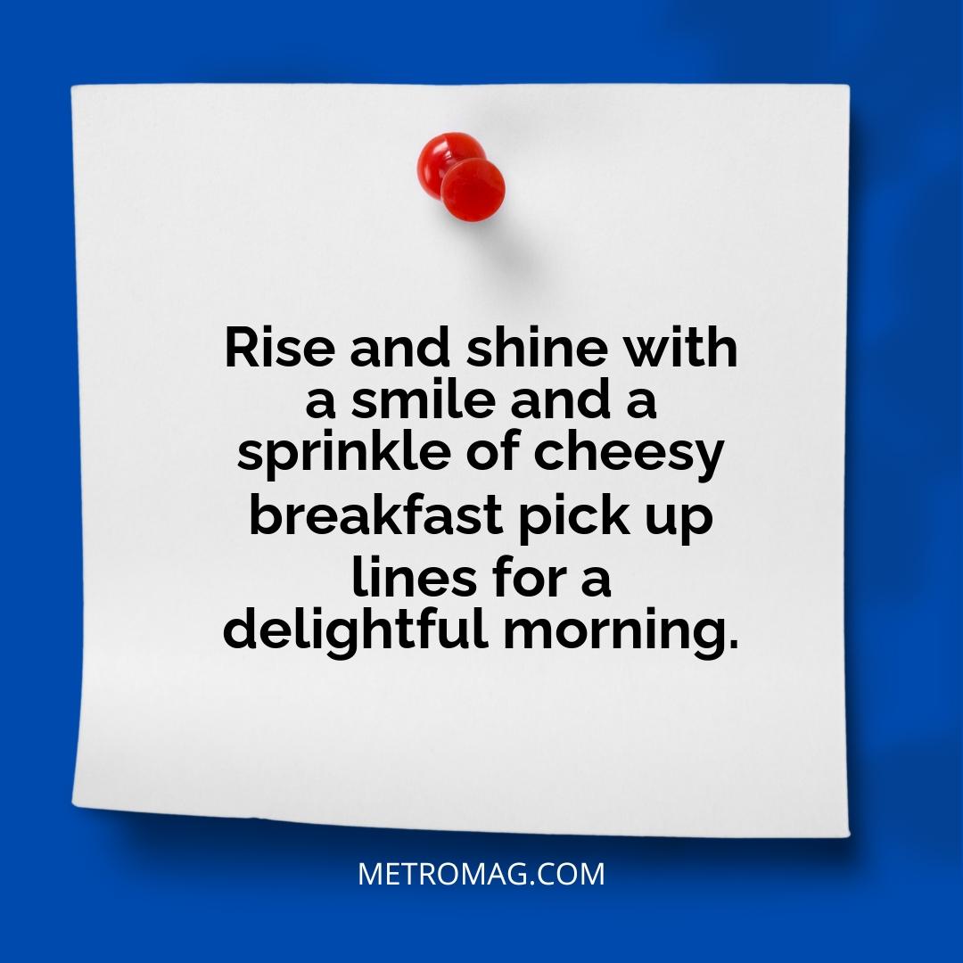 Rise and shine with a smile and a sprinkle of cheesy breakfast pick up lines for a delightful morning.