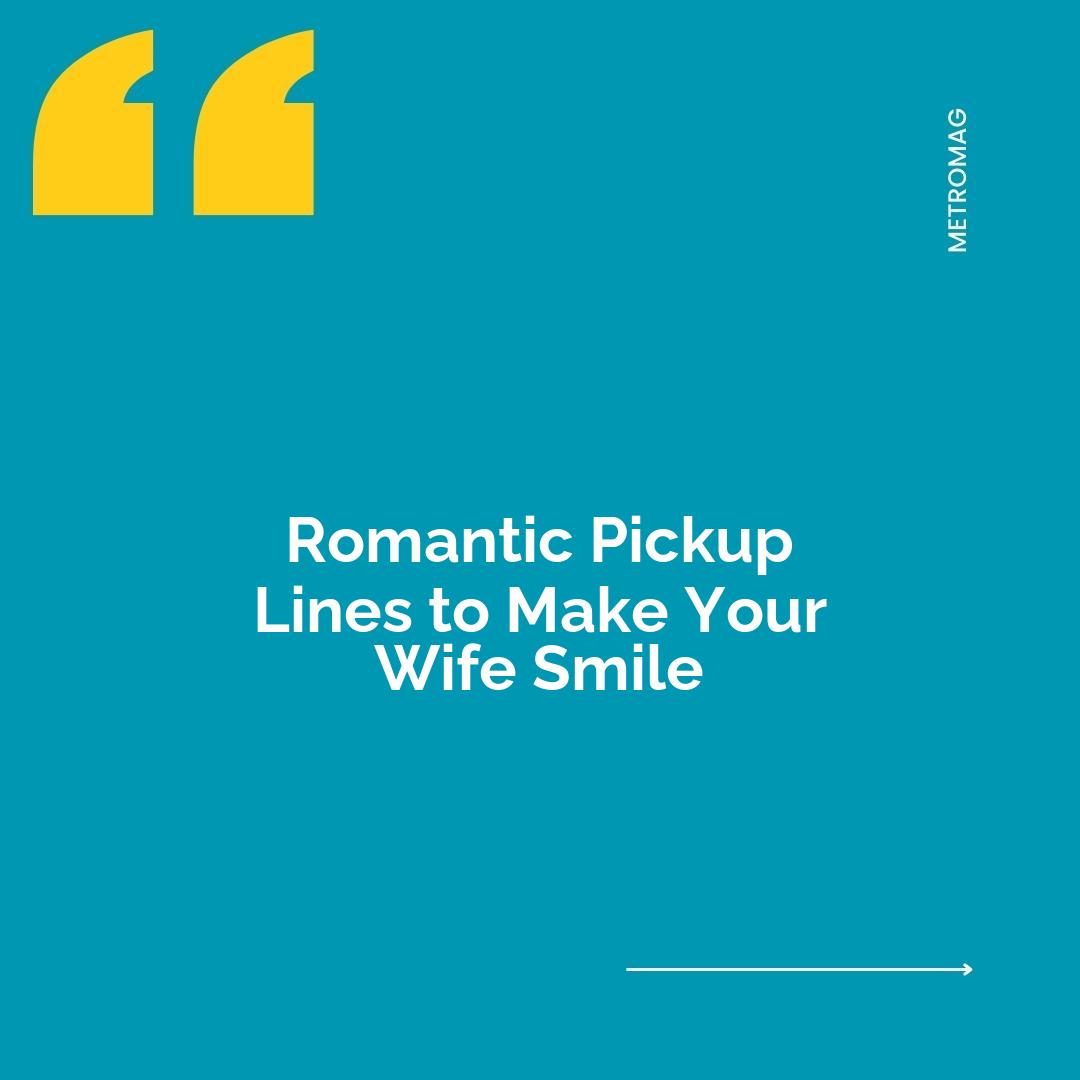 Romantic Pickup Lines to Make Your Wife Smile