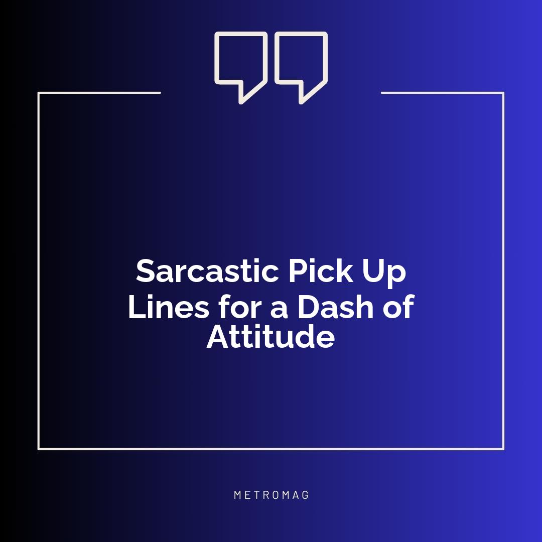Sarcastic Pick Up Lines for a Dash of Attitude