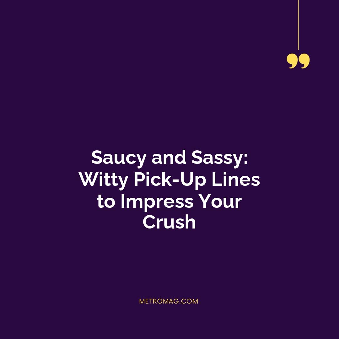Saucy and Sassy: Witty Pick-Up Lines to Impress Your Crush